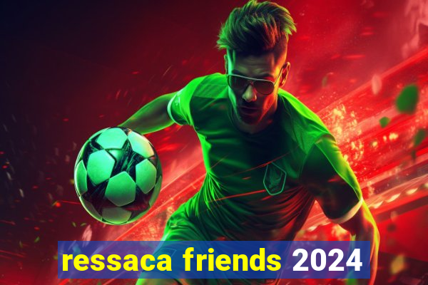 ressaca friends 2024